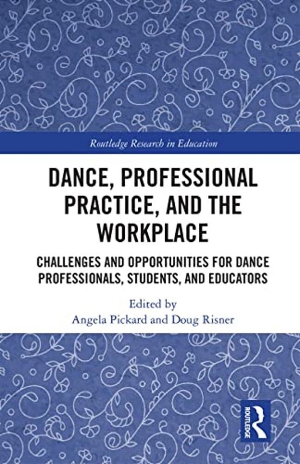Dance, Professional Practice, And The Workplace: Challenges And Opportunities For Dance Professionals, Students, And Educators-..