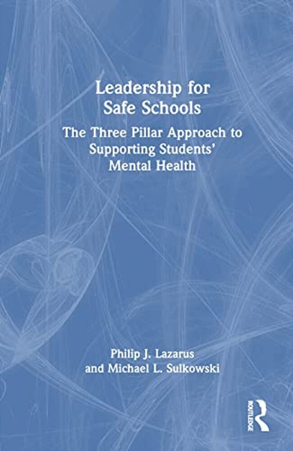 Leadership For Safe Schools: The Three Pillar Approach To Supporting Students' Mental Health-..