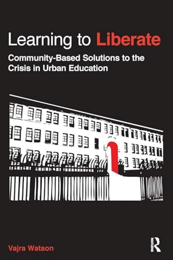 Learning To Liberate: Community-Based Solutions To The Crisis In Urban Education-..