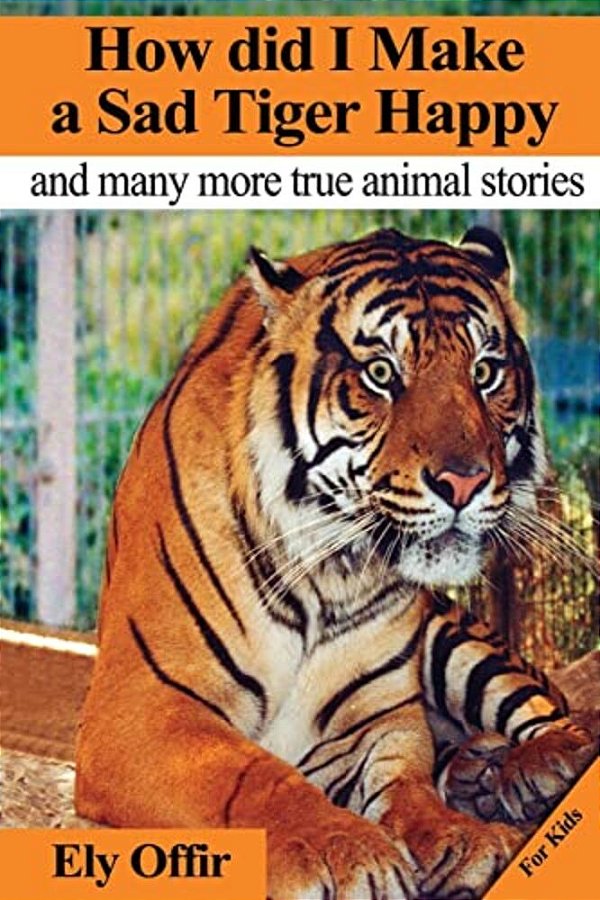 How Did I Make A Sad Tiger Happy: This Is A Great Animal Book For Kids. It Contain Information About Unique Animals That Kids Would Love To Discover. -..