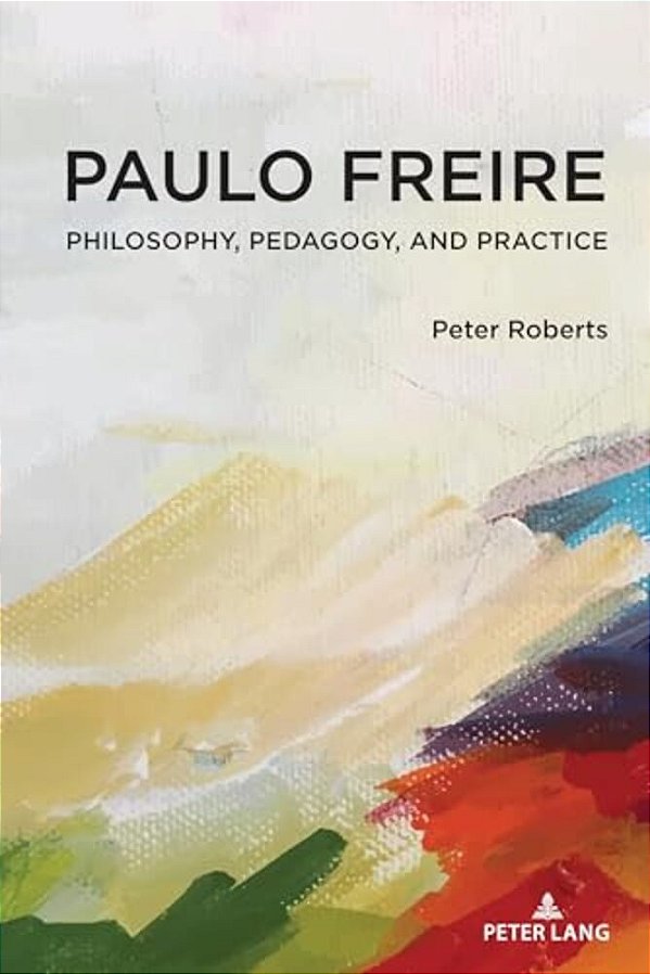 Paulo Freire: Philosophy, Pedagogy, And Practice-..