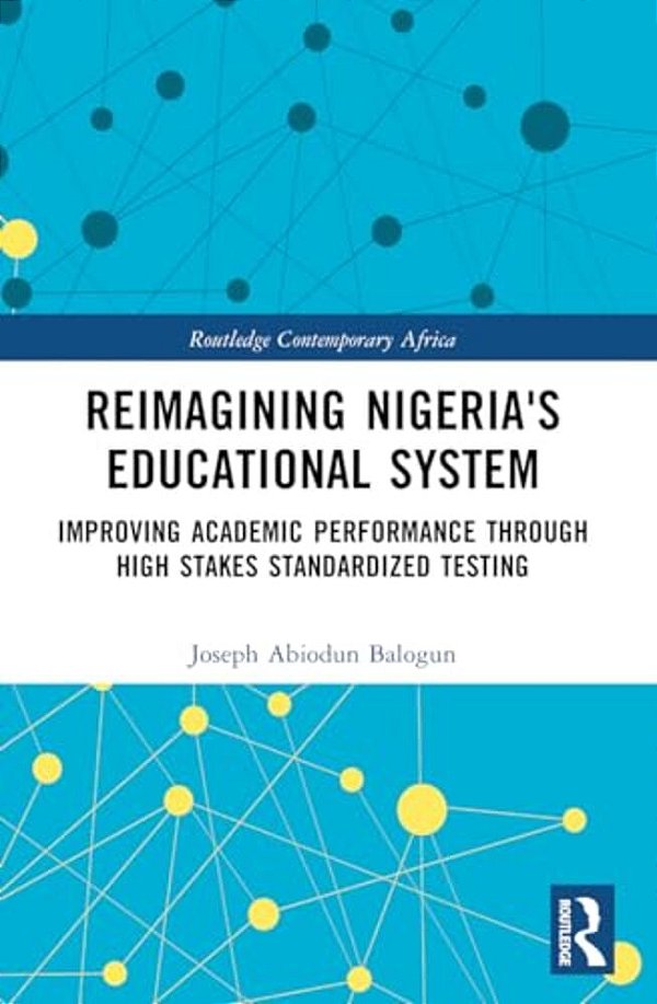 Reimagining Nigeria's Educational System: Improving Academic Performance Through High Stakes Standardized Testing-..