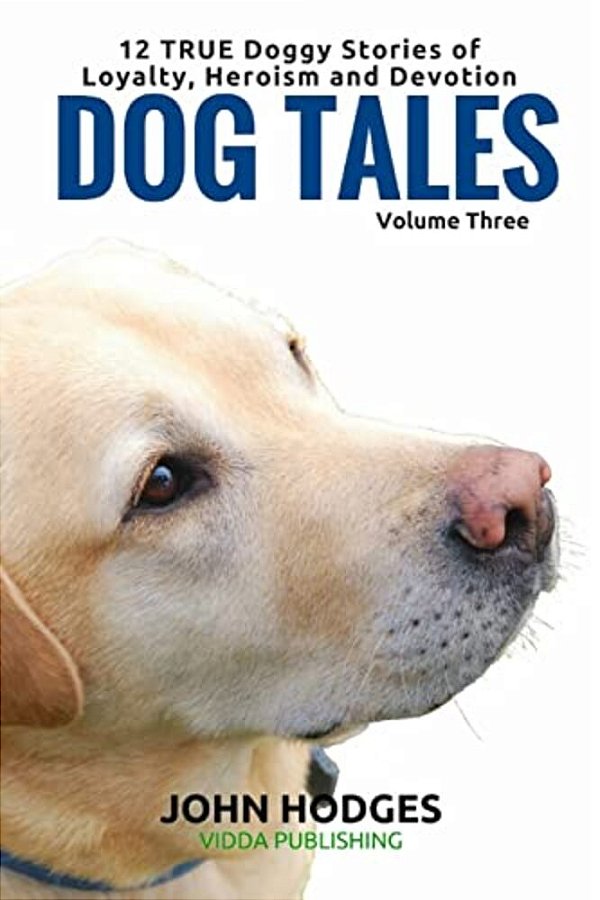 Dog Tales: 12 True Dog Stories Of Loyalty, Heroism And Devotion + Free Easy Doggy Health Book-..