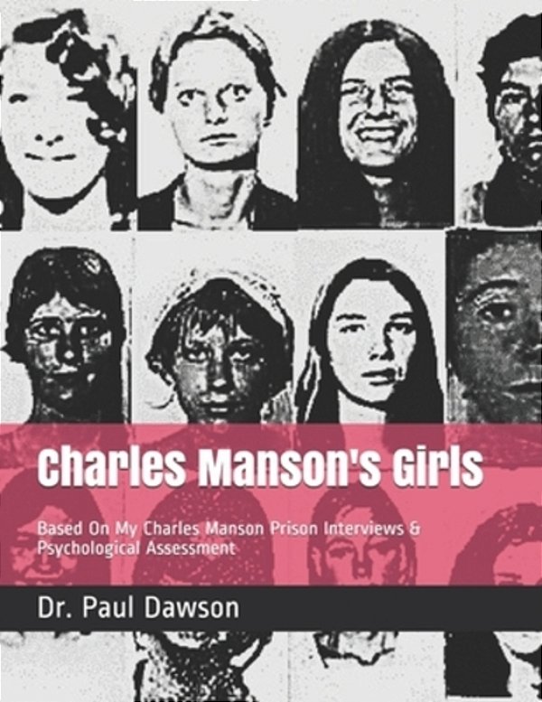 Charles Manson's Girls: Based On My Charles Manson Prison Interviews & Psychological Assessment-..