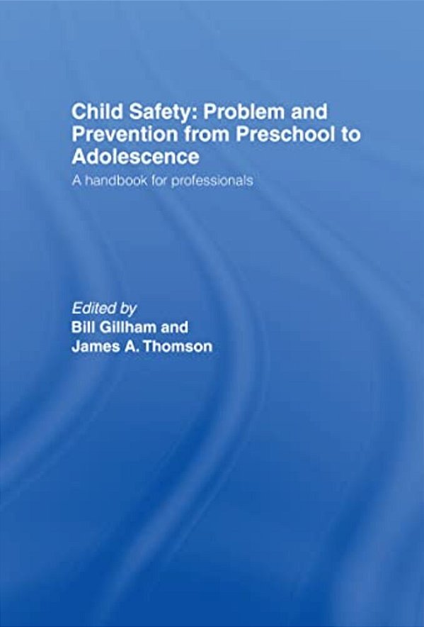 Child Safety: Problem And Prevention From Pre-School To Adolescence: A Handbook For Professionals-..