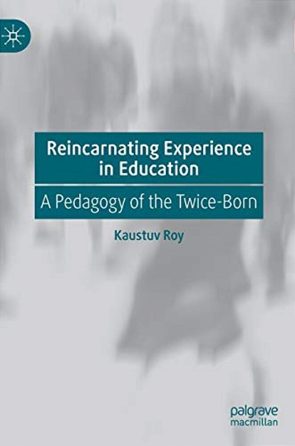 Reincarnating Experience In Education: A Pedagogy Of The Twice-Born-..