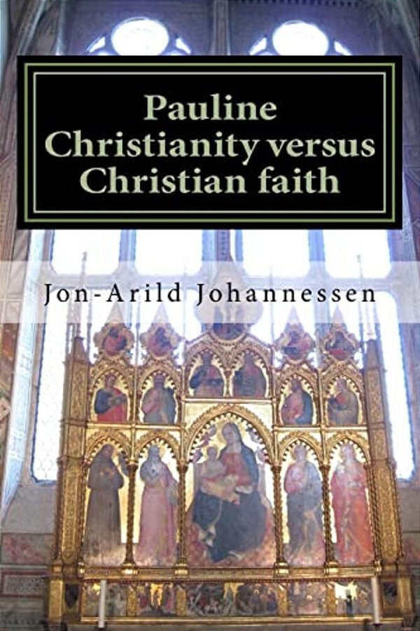 Pauline Christianity Versus Christian Faith: The Satanic Verses Of The Bible-..