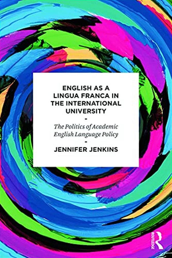 English As A Lingua Franca In The International University: The Politics Of Academic English Language Policy-..