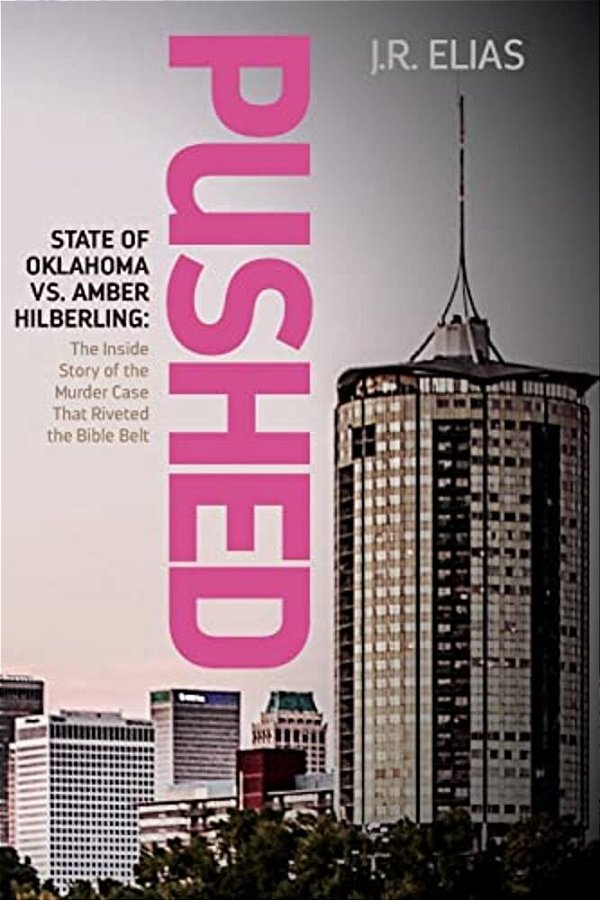 Pushed: State Of Oklahoma Vs. Amber Hilberling: The Inside Story Of The Murder Case That Riveted The Bible Belt-..