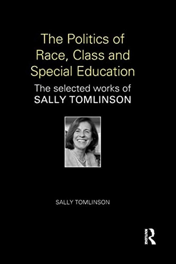 The Politics Of Race, Class And Special Education: The Selected Works Of Sally Tomlinson-..
