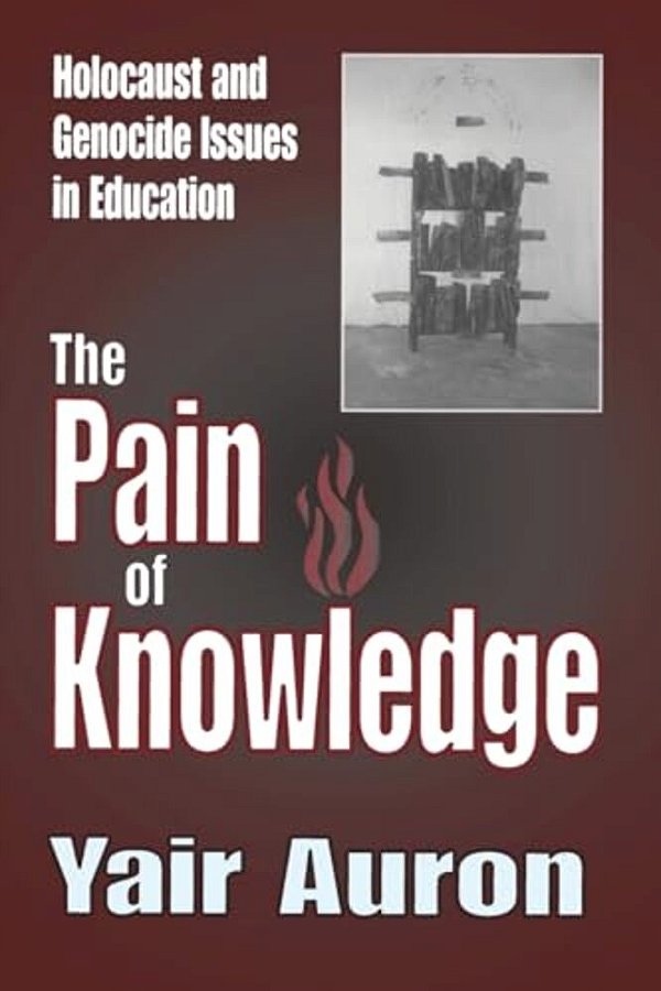The Pain Of Knowledge: Holocaust And Genocide Issues In Education-..