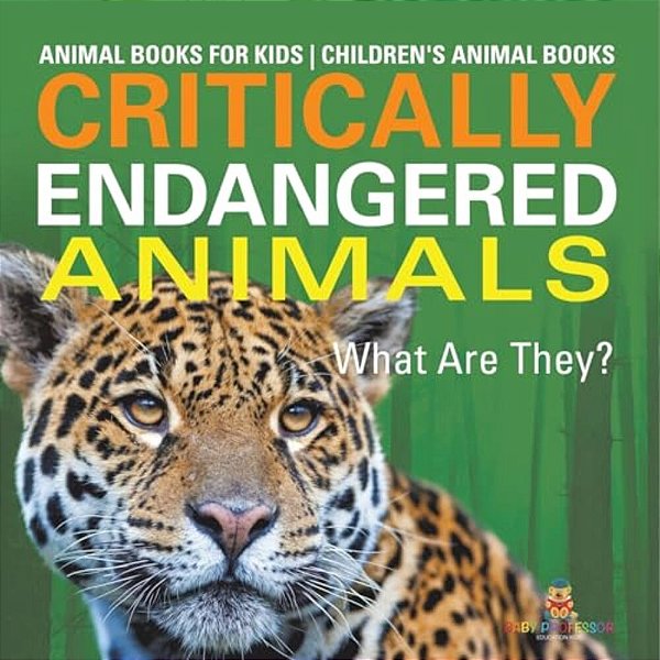Critically Endangered Animals: What Are They? Animal Books For Kids Children's Animal Books-..