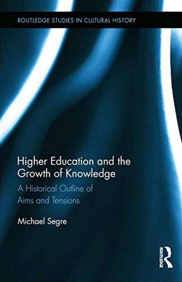 Higher Education And The Growth Of Knowledge: A Historical Outline Of Aims And Tensions-..
