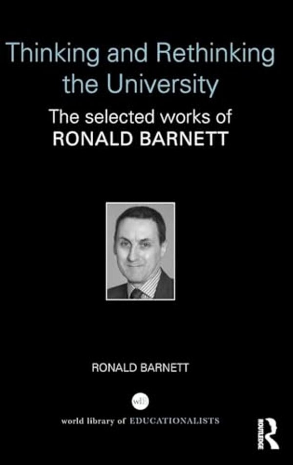 Thinking And Rethinking The University: The Selected Works Of Ronald Barnett-..
