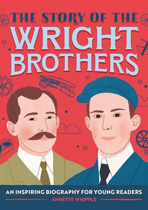 The Story Of The Wright Brothers: An Inspiring Biography For Young Readers-..