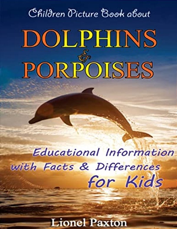 Dolphins And Porpoises Children Picture Book: Educational Information & Differences About Dolphins & Porpoises For Kids!-..