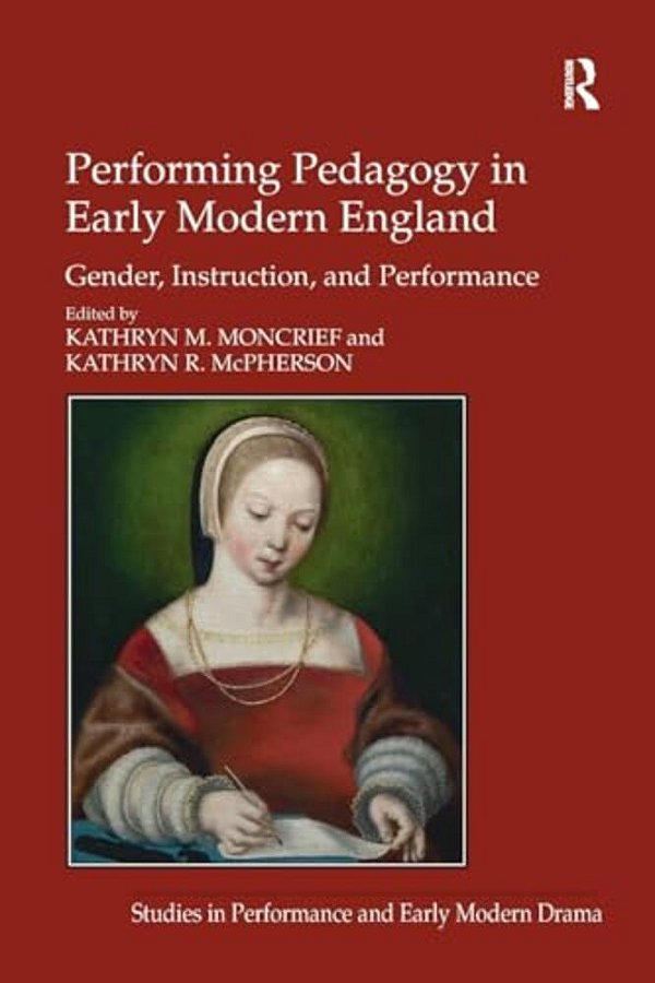 Performing Pedagogy In Early Modern England: Gender, Instruction, And Performance-..