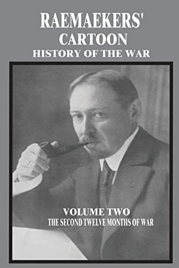 Raemaekers' Cartoon History Of The War: Volume Two: The Second Twelve Months Of War-..