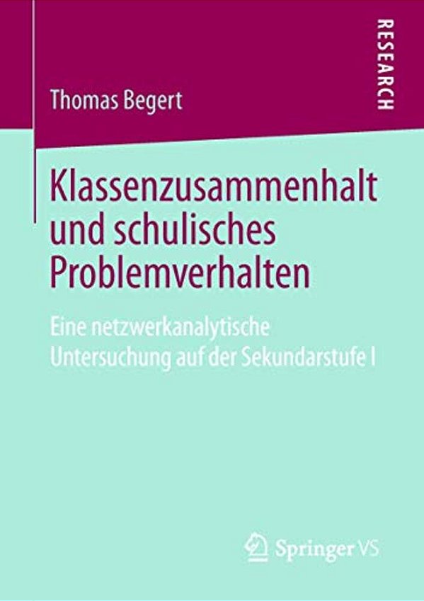 Klassenzusammenhalt Und Schulisches Problemverhalten: Eine Netzwerkanalytische Untersuchung Auf Der Sekundarstufe I-..