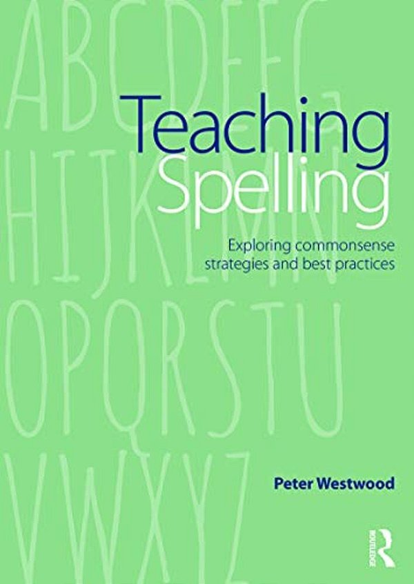 Teaching Spelling: Exploring Commonsense Strategies And Best Practices-..