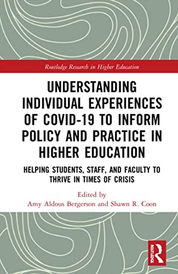 Understanding Individual Experiences Of Covid-19 To Inform Policy And Practice In Higher Education: Helping Students, Staff, And Faculty To Thrive In-..