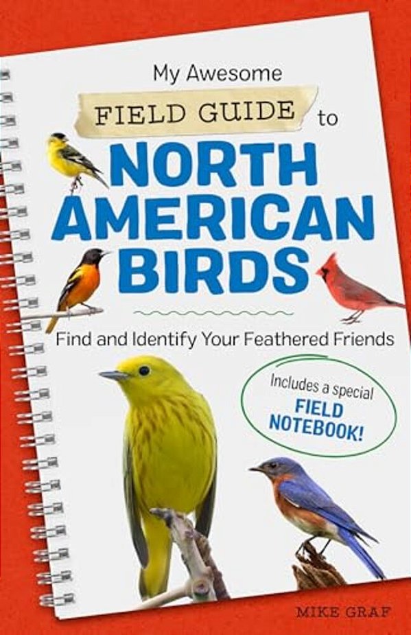 My Awesome Field Guide To North American Birds: Find And Identify Your Feathered Friends-..