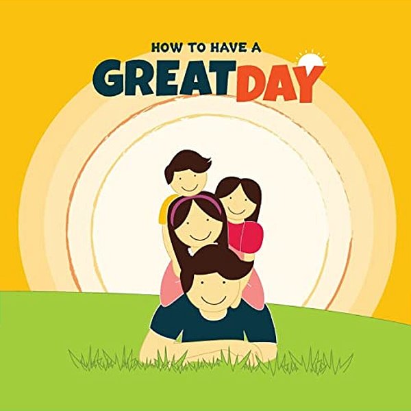 How To Have A Great Day-..