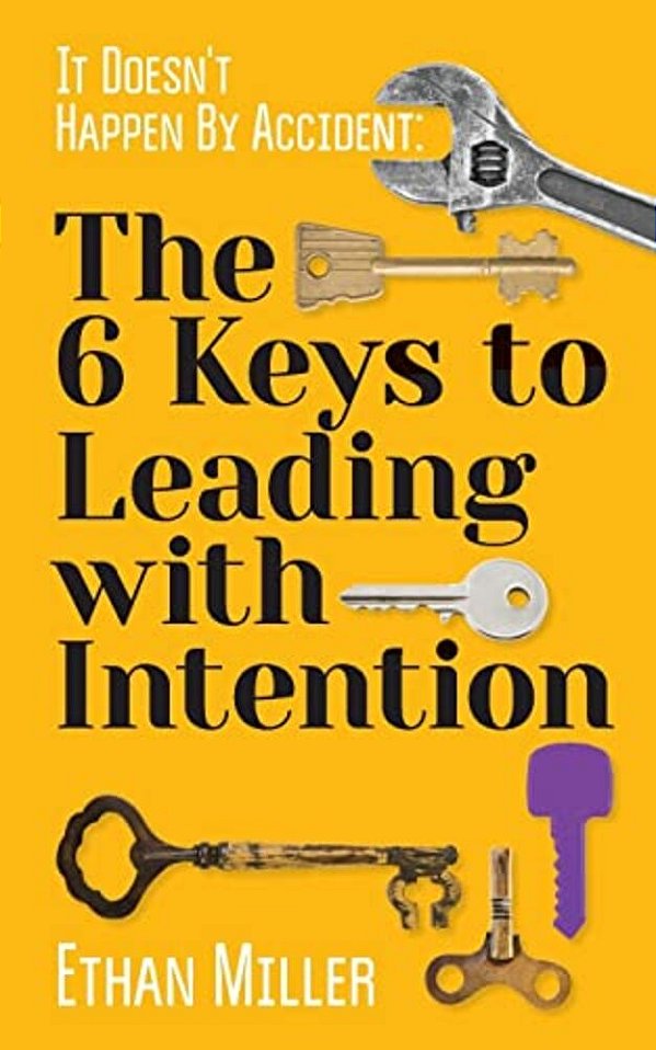 It Doesn't Happen By Accident: The Six Keys To Leading With Intention-..