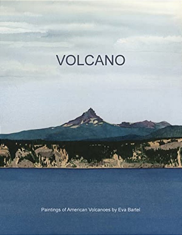 Volcano: Paintings Of American Volcanoes By Eva Bartel-..