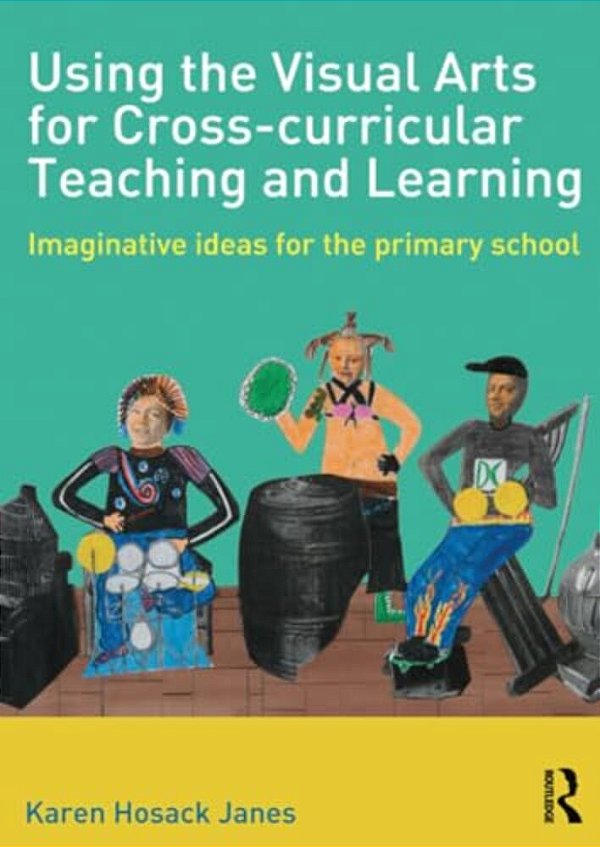 Using The Visual Arts For Cross-Curricular Teaching And Learning: Imaginative Ideas For The Primary School-..