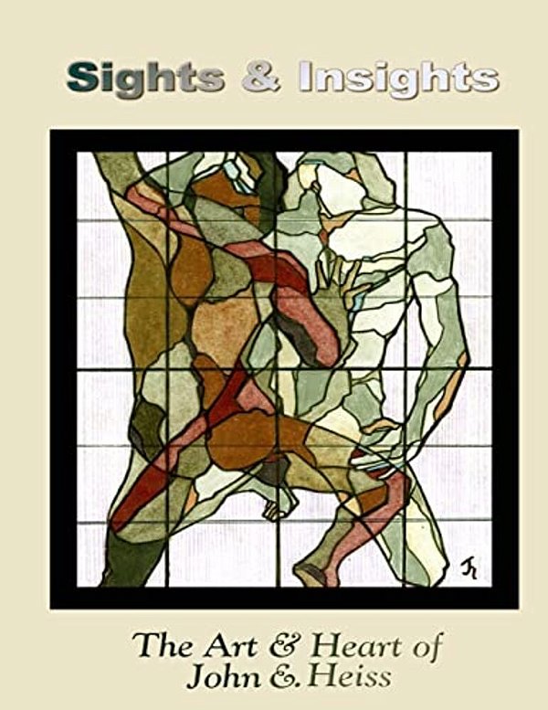 Sights & Insights: The Art & Heart Of John E. Heiss-..