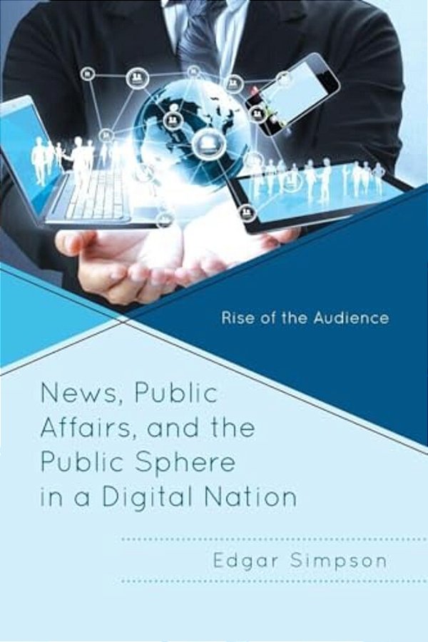 News, Public Affairs, And The Public Sphere In A Digital Nation: Rise Of The Audience-..
