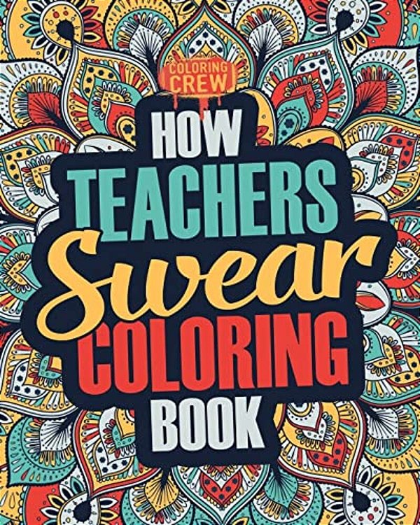 How Teachers Swear Coloring Book: A Funny, Irreverent, Clean Swear Word Teacher Coloring Book Gift Idea-..