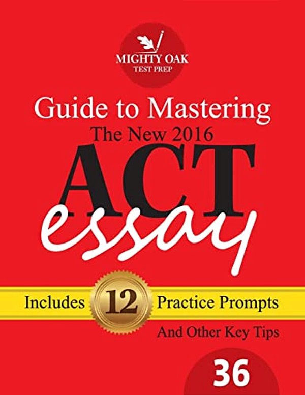Mighty Oak Guide To Mastering The 2016 Act Essay: For The New (2016-) 36-Point Act Essay-..