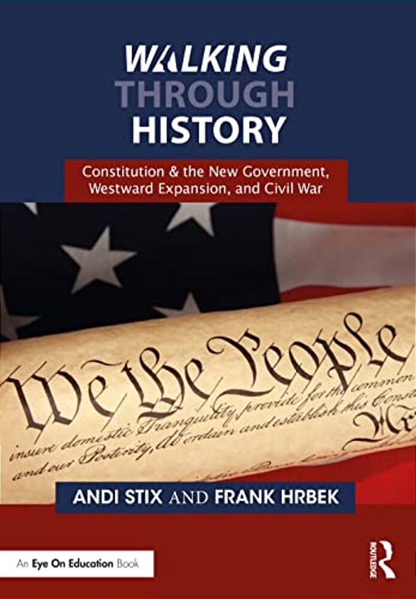 Walking Through History: Constitution & The New Government, Westward Expansion, And Civil War-..