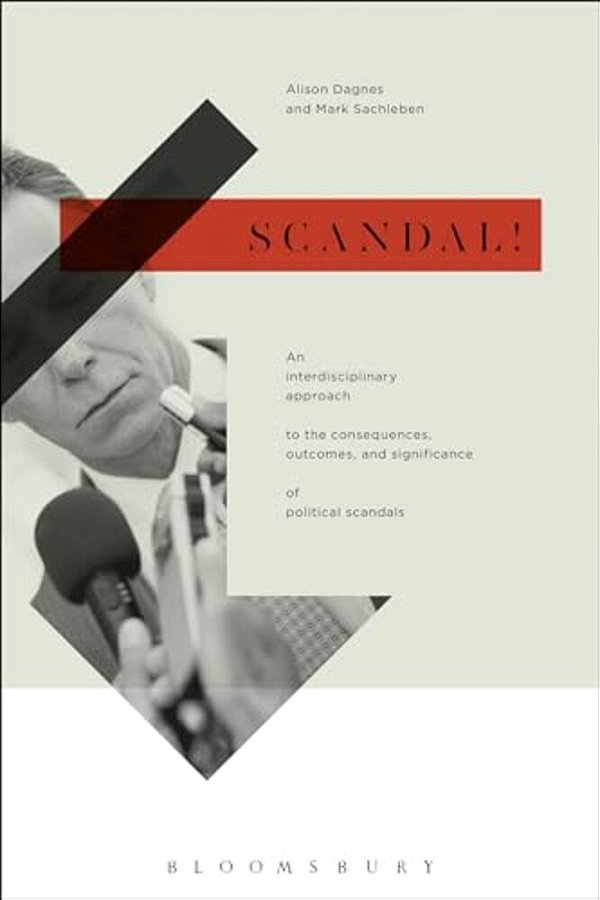 Scandal!: An Interdisciplinary Approach To The Consequences, Outcomes, And Significance Of Political Scandals-..