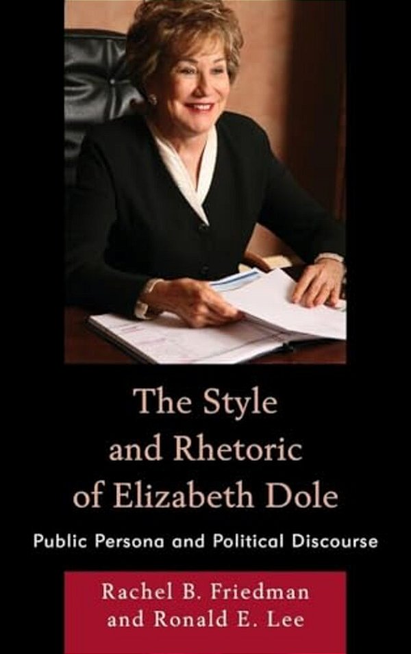 Style And Rhetoric Of Elizabeth Dole: Public Persona And Political Discourse-..