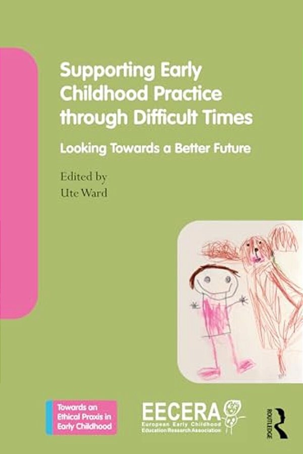 Supporting Early Childhood Practice Through Difficult Times: Looking Towards A Better Future-..