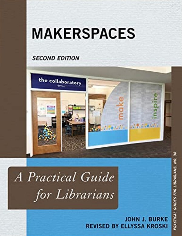 Makerspaces: A Practical Guide For Librarians-..