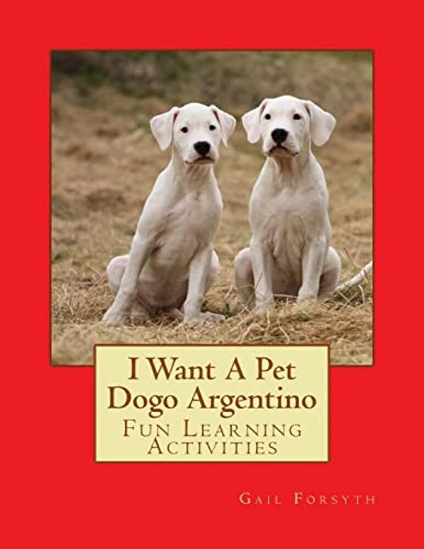 I Want A Pet Dogo Argentino: Fun Learning Activities-..