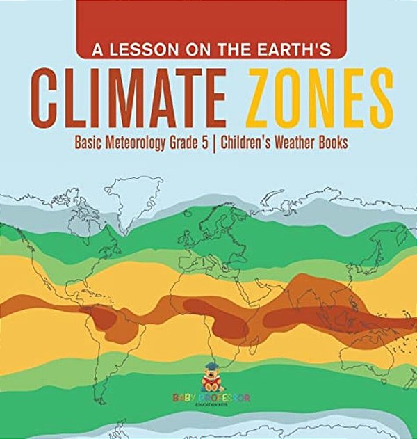 A Lesson On The Earth's Climate Zones Basic Meteorology Grade 5 Children's Weather Books-..