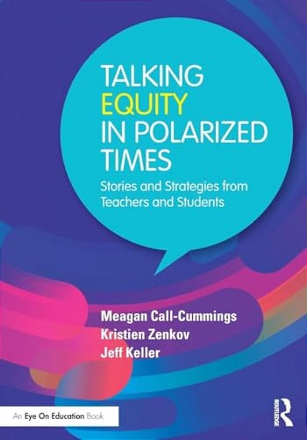 Talking Equity In Polarized Times: Stories And Strategies From Teachers And Students-..
