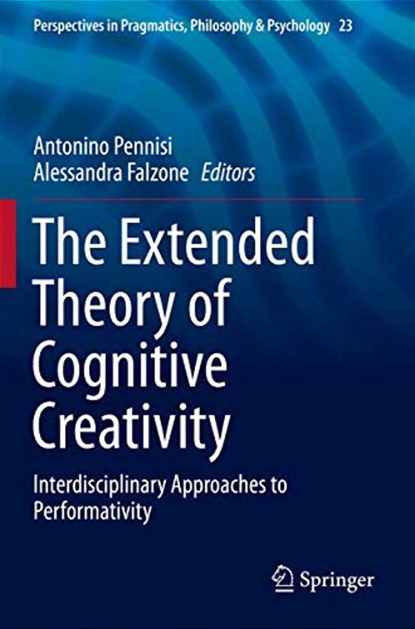 The Extended Theory Of Cognitive Creativity: Interdisciplinary Approaches To Performativity-..