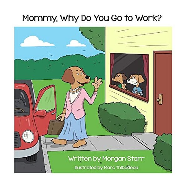 Mommy, Why Do You Go To Work?-..