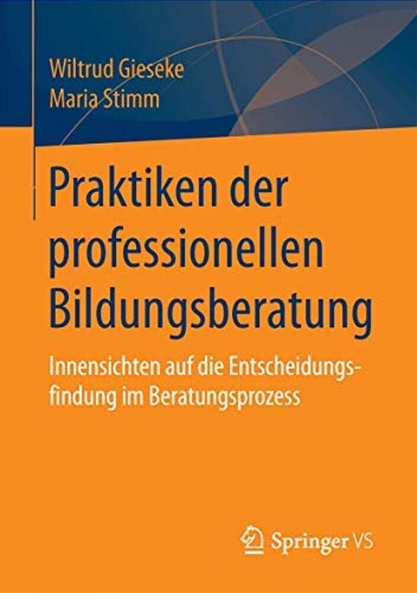 Praktiken Der Professionellen Bildungsberatung: Innensichten Auf Die Entscheidungsfindung Im Beratungsprozess-..