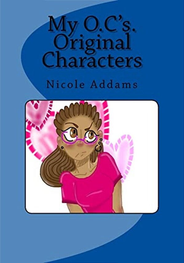 My O. C.'s Original Characters: My O. C.'s Original Characters Vol. 1-..