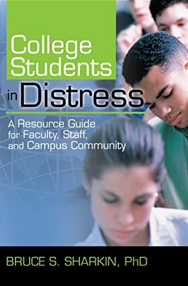 College Students In Distress: A Resource Guide For Faculty, Staff, And Campus Community-..