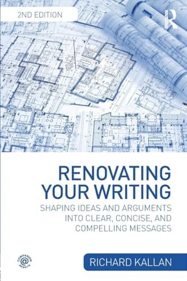 Renovating Your Writing: Shaping Ideas And Arguments Into Clear, Concise, And Compelling Messages-..