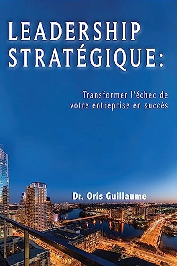 Leadership Strategique: Transformer L'Échec De Votre Entreprise En Succes-..