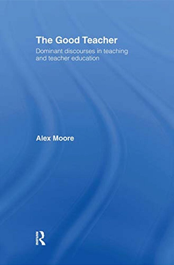 The Good Teacher: Dominant Discourses In Teacher Education-..